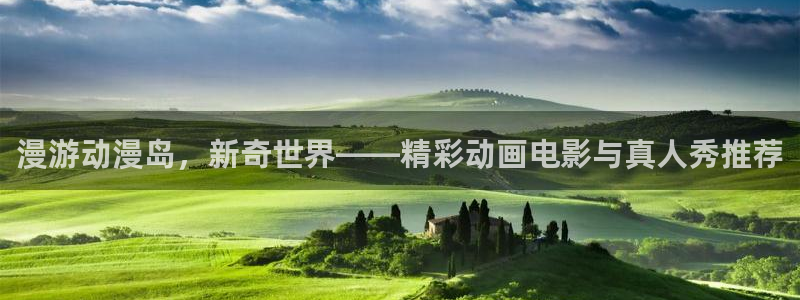 omofun动漫下载官方正版网站：漫游动漫岛，新奇世界——精彩动画电影与真人秀推荐
